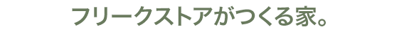 ライフレーベルとフリークストアがつくる家。